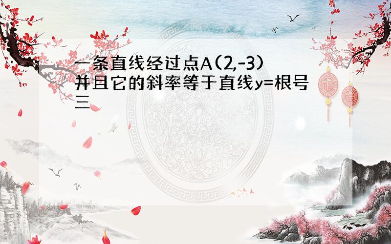 一条直线经过点A(2,-3)并且它的斜率等于直线y=根号三