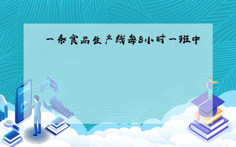 一条食品生产线每8小时一班中