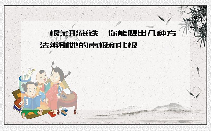 一根条形磁铁,你能想出几种方法辨别她的南极和北极