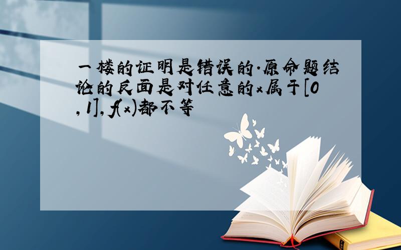 一楼的证明是错误的.原命题结论的反面是对任意的x属于[0,1],f(x)都不等