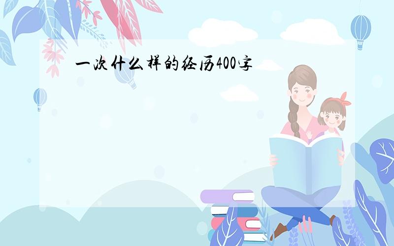 一次什么样的经历400字