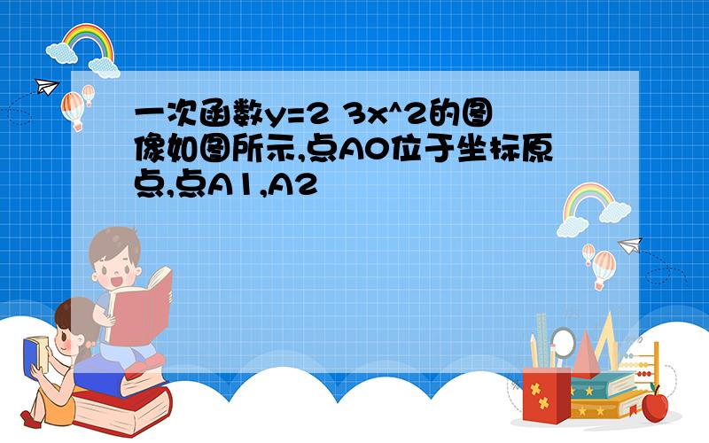 一次函数y=2 3x^2的图像如图所示,点A0位于坐标原点,点A1,A2