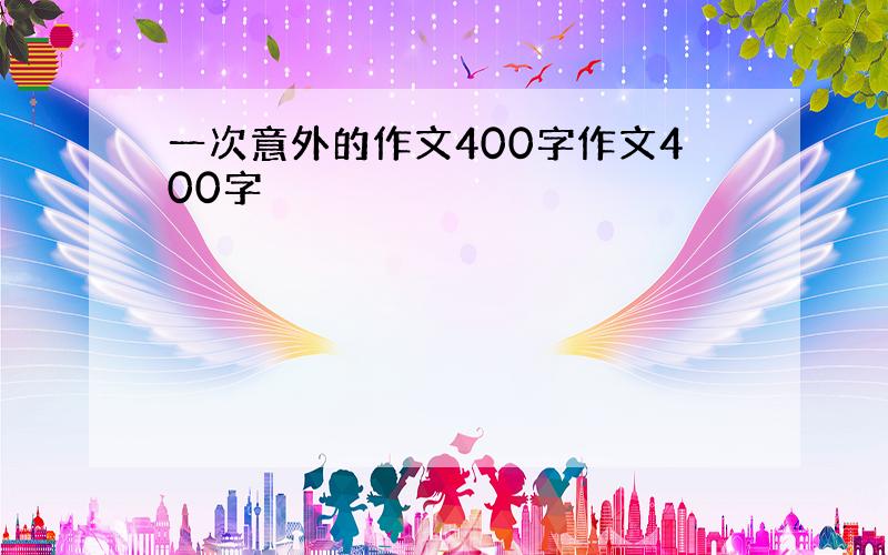 一次意外的作文400字作文400字