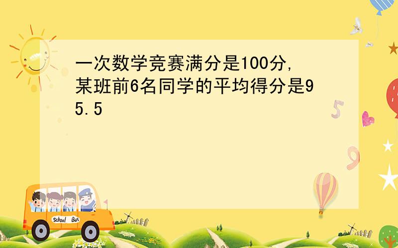 一次数学竞赛满分是100分,某班前6名同学的平均得分是95.5