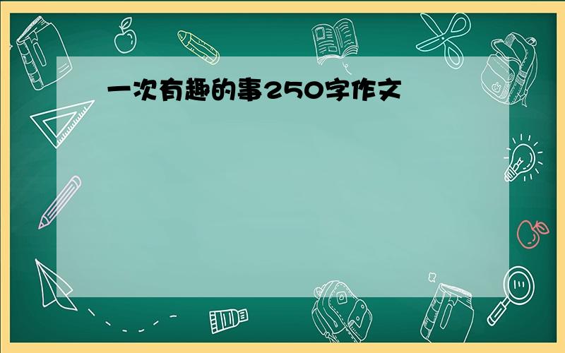 一次有趣的事250字作文