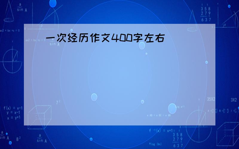 一次经历作文400字左右