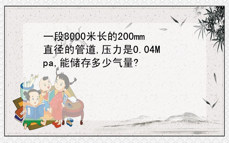 一段8000米长的200mm直径的管道,压力是0.04Mpa,能储存多少气量?