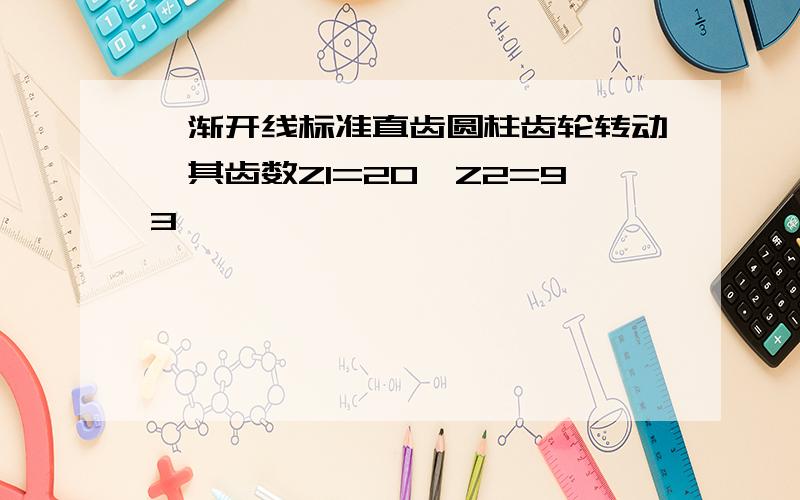 一渐开线标准直齿圆柱齿轮转动,其齿数Z1=20,Z2=93