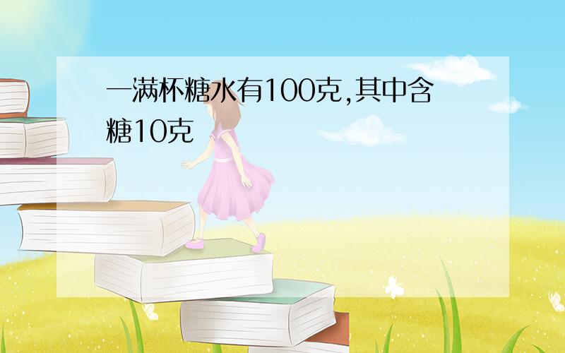 一满杯糖水有100克,其中含糖10克