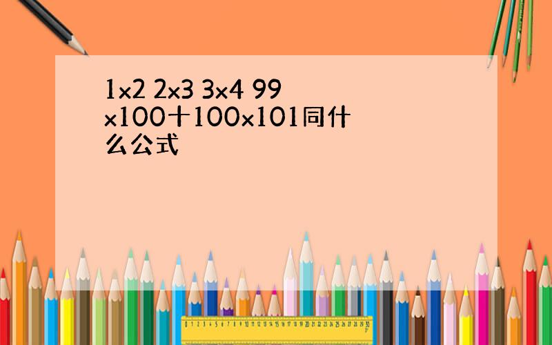 1x2 2x3 3x4 99x100十100x101同什么公式