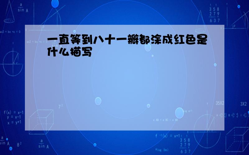 一直等到八十一瓣都涂成红色是什么描写