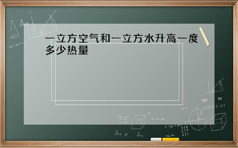 一立方空气和一立方水升高一度多少热量