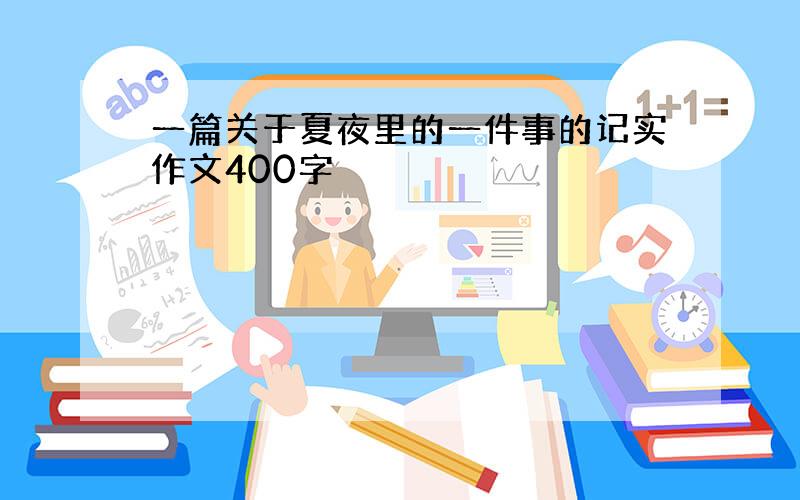 一篇关于夏夜里的一件事的记实作文400字