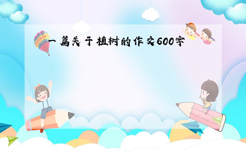 一篇关于植树的作文600字