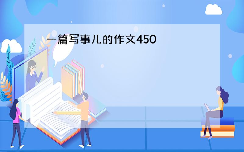 一篇写事儿的作文450