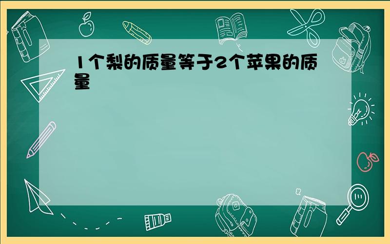 1个梨的质量等于2个苹果的质量