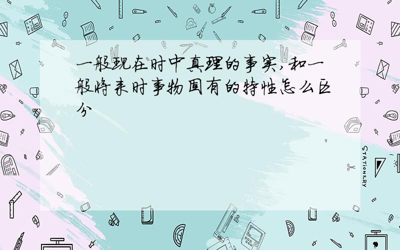 一般现在时中真理的事实,和一般将来时事物固有的特性怎么区分