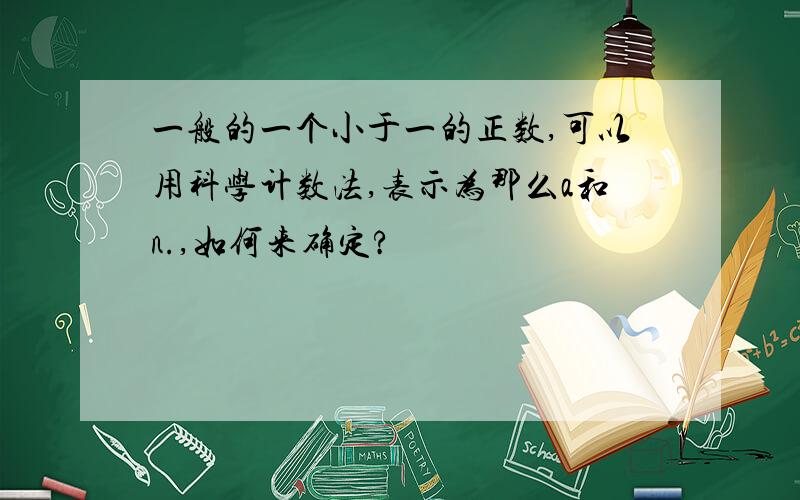 一般的一个小于一的正数,可以用科学计数法,表示为那么a和n.,如何来确定?