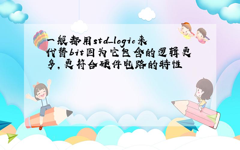 一般都用std_logic来代替bit因为它包含的逻辑更多,更符合硬件电路的特性