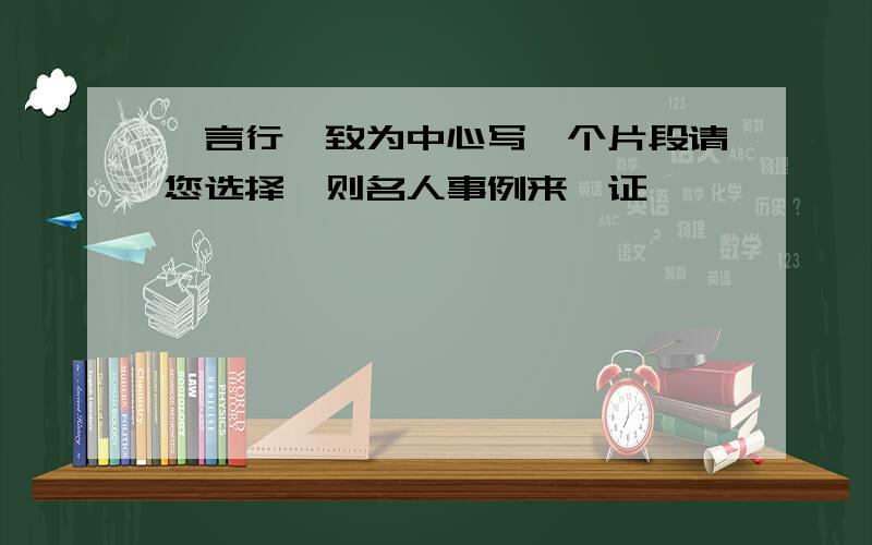 一言行一致为中心写一个片段请您选择一则名人事例来佐证