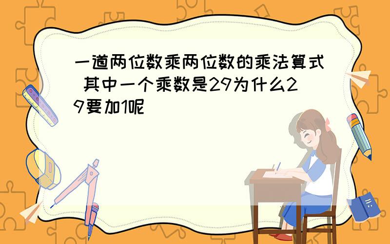 一道两位数乘两位数的乘法算式 其中一个乘数是29为什么29要加1呢