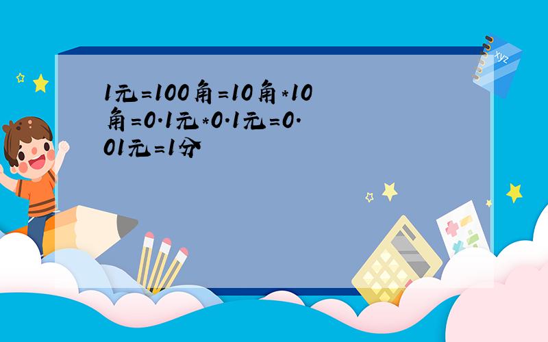 1元=100角=10角*10角=0.1元*0.1元=0.01元=1分