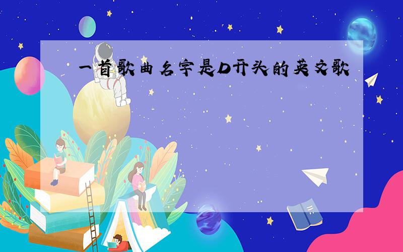 一首歌曲名字是D开头的英文歌