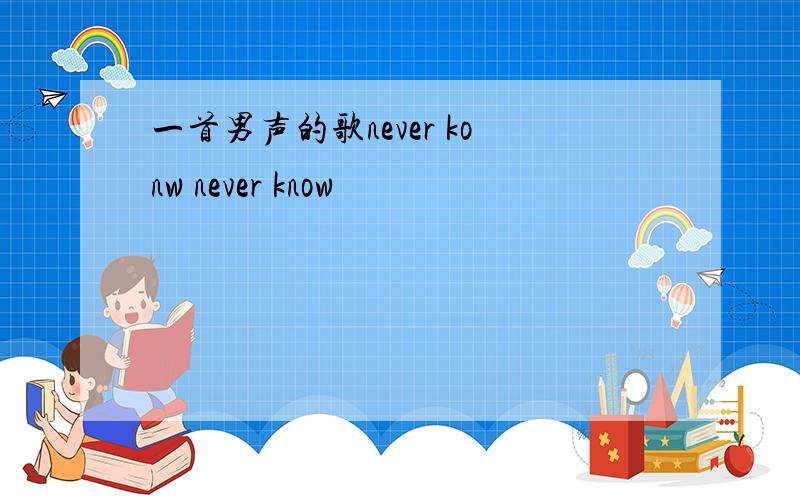 一首男声的歌never konw never know