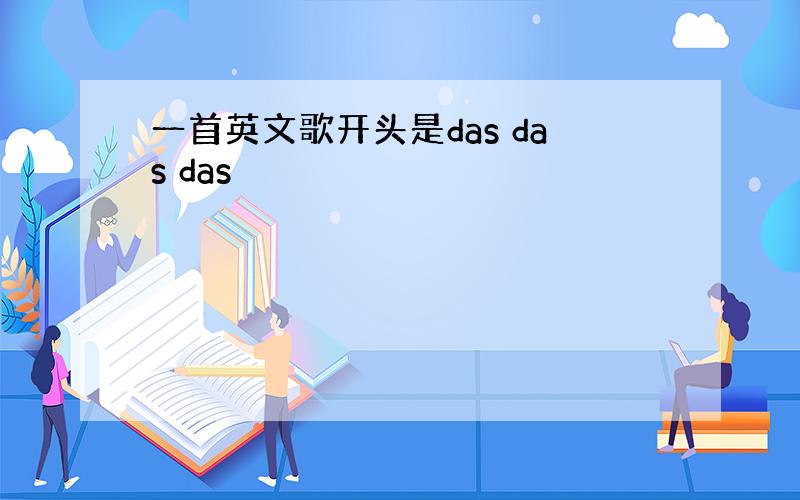 一首英文歌开头是das das das