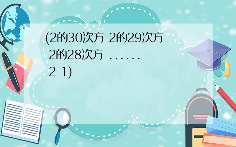 (2的30次方 2的29次方 2的28次方 ...... 2 1)