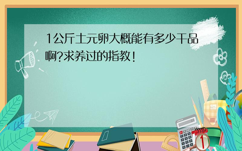 1公斤土元卵大概能有多少干品啊?求养过的指教!