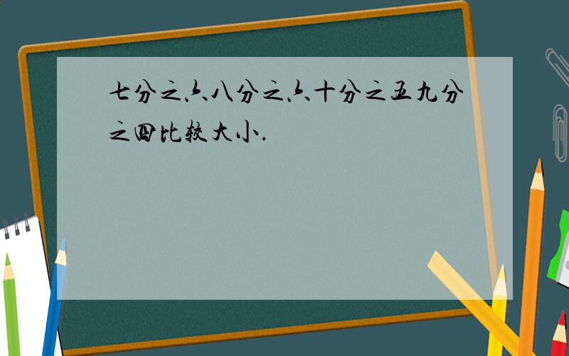 七分之六八分之六十分之五九分之四比较大小.