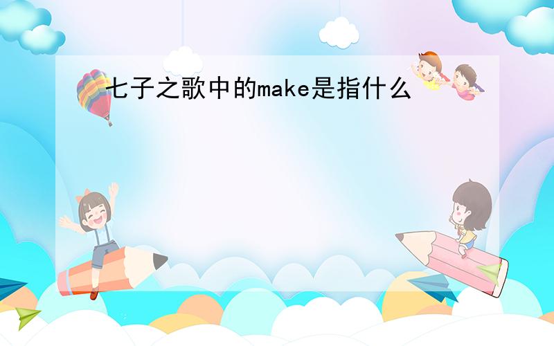 七子之歌中的make是指什么