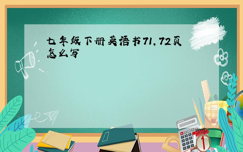 七年级下册英语书71,72页怎么写