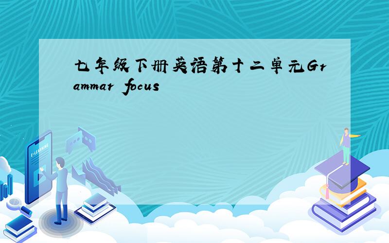 七年级下册英语第十二单元Grammar focus