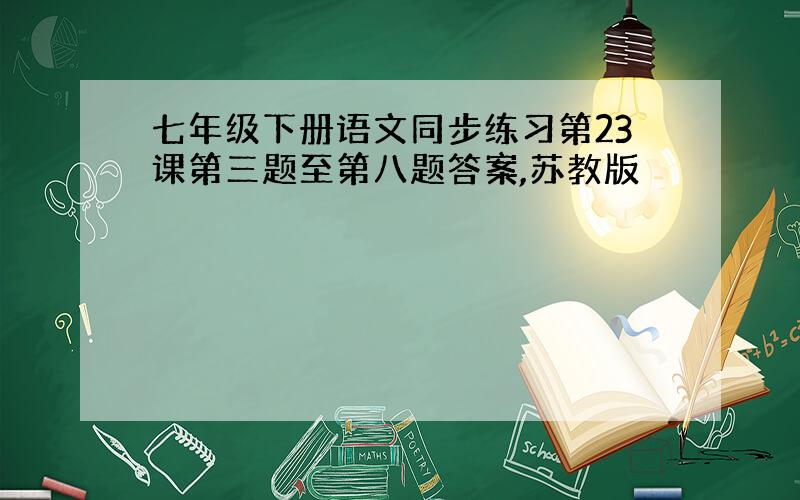 七年级下册语文同步练习第23课第三题至第八题答案,苏教版