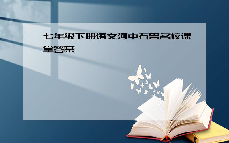 七年级下册语文河中石兽名校课堂答案