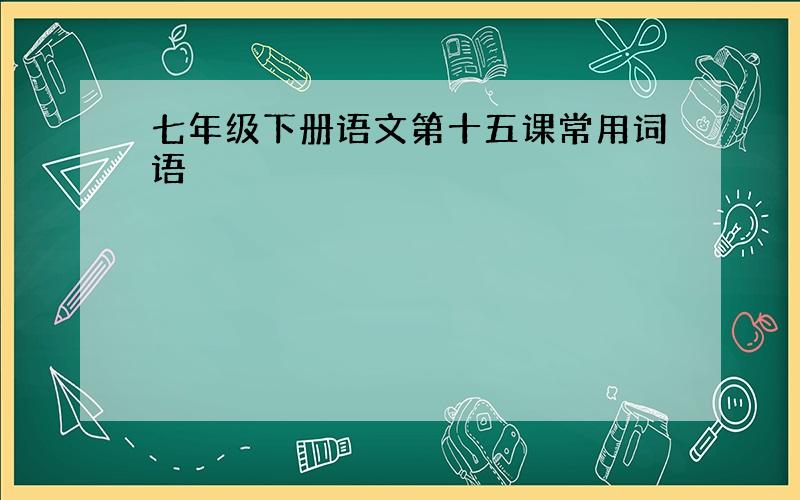 七年级下册语文第十五课常用词语