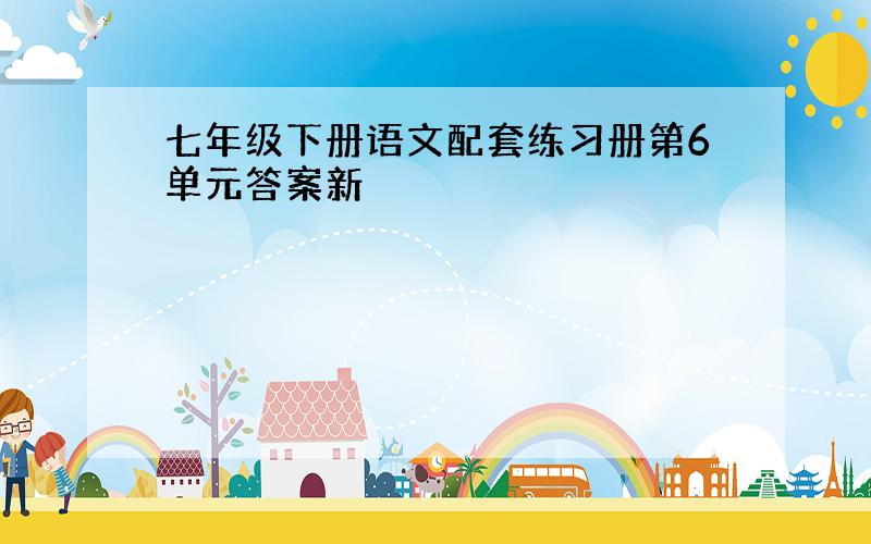 七年级下册语文配套练习册第6单元答案新