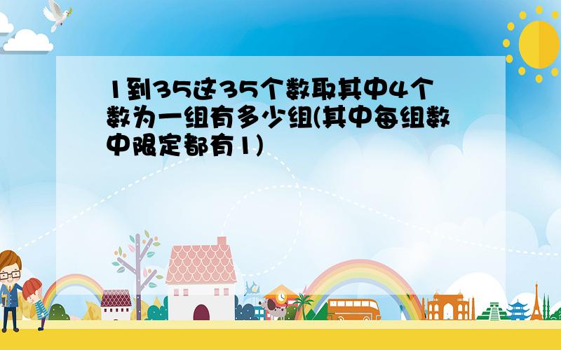 1到35这35个数取其中4个数为一组有多少组(其中每组数中限定都有1)