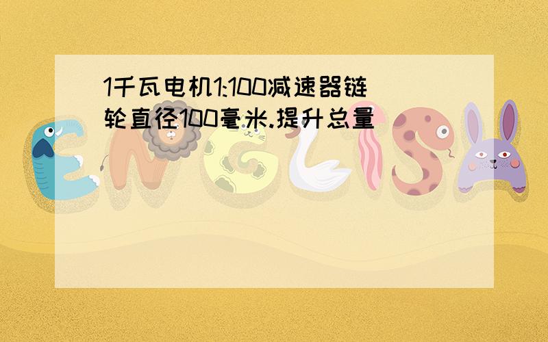 1千瓦电机1:100减速器链轮直径100毫米.提升总量