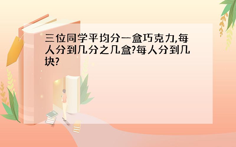 三位同学平均分一盒巧克力,每人分到几分之几盒?每人分到几块?