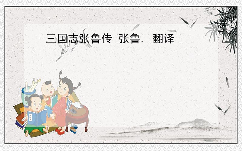 三国志张鲁传 张鲁. 翻译