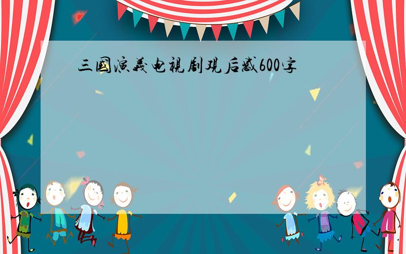 三国演义电视剧观后感600字