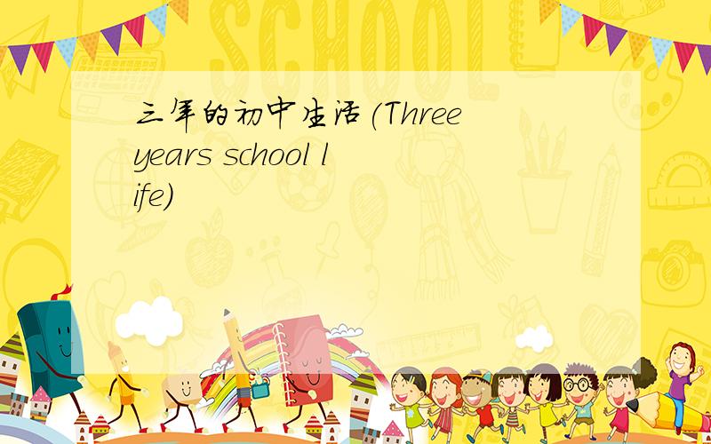 三年的初中生活(Three years school life)