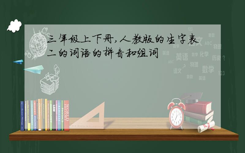 三年级上下册,人教版的生字表二的词语的拼音和组词