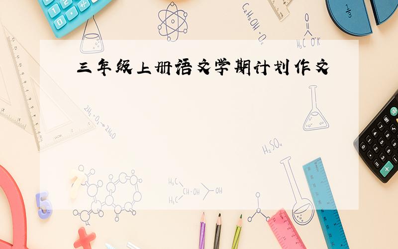 三年级上册语文学期计划作文