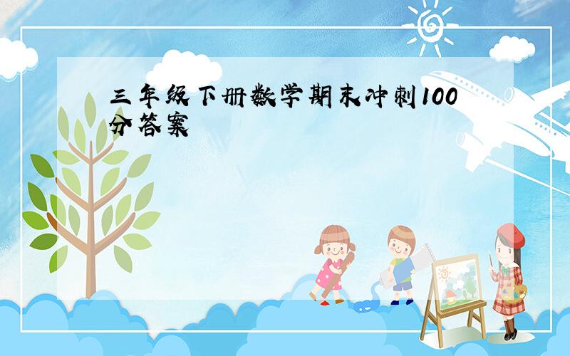 三年级下册数学期末冲刺100分答案