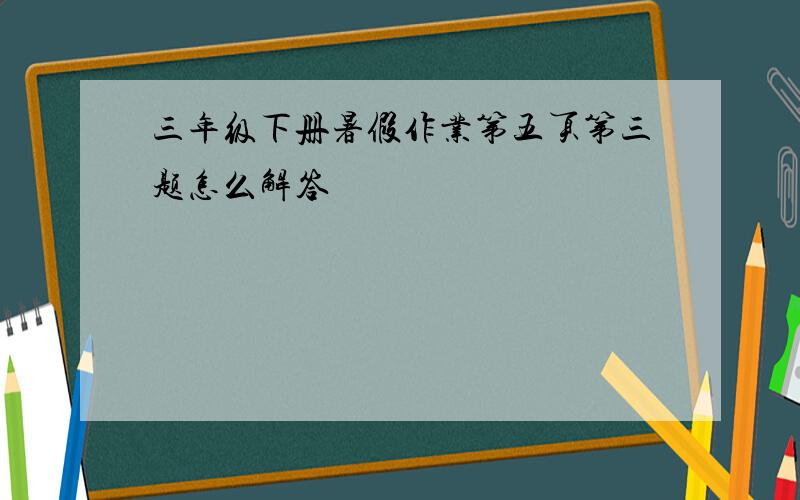 三年级下册暑假作业第五页第三题怎么解答