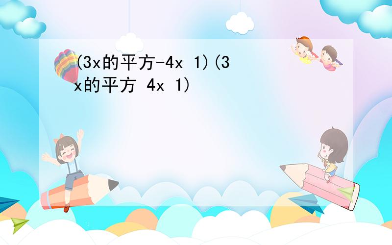 (3x的平方-4x 1)(3x的平方 4x 1)